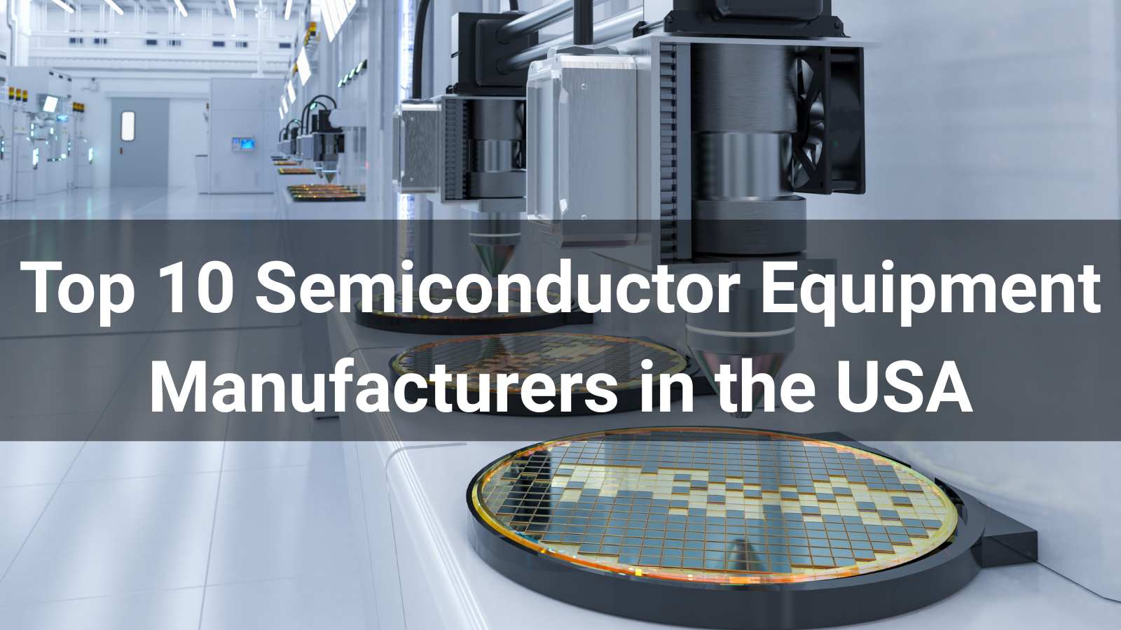 Top 10 Semiconductor Equipment Manufacturers in the USA 2026